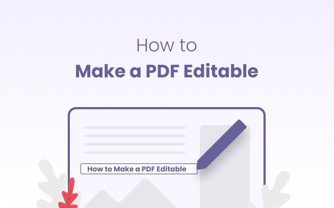 [3 Methods] How to Make a PDF Editable for Free