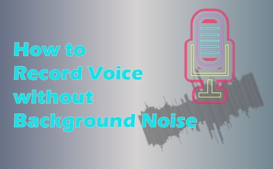 how-to-record-voice-without-background-noise