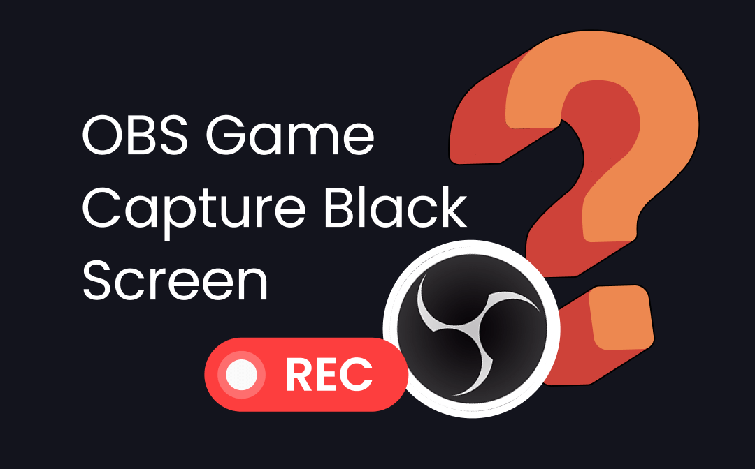 OBS Game Capture Black Screen for Windows 10/11: 6 Solutions to Fix It