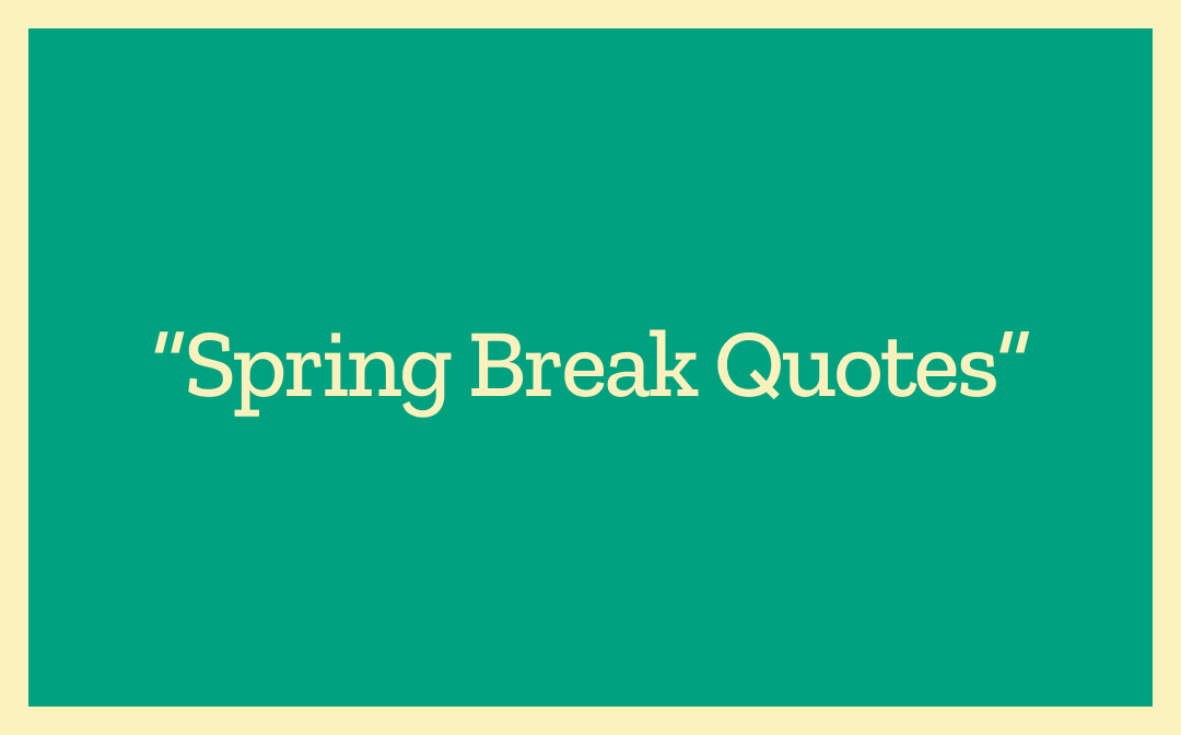 Spring Break Quotes: 120 Sayings to Inspire Your 2025 Getaway